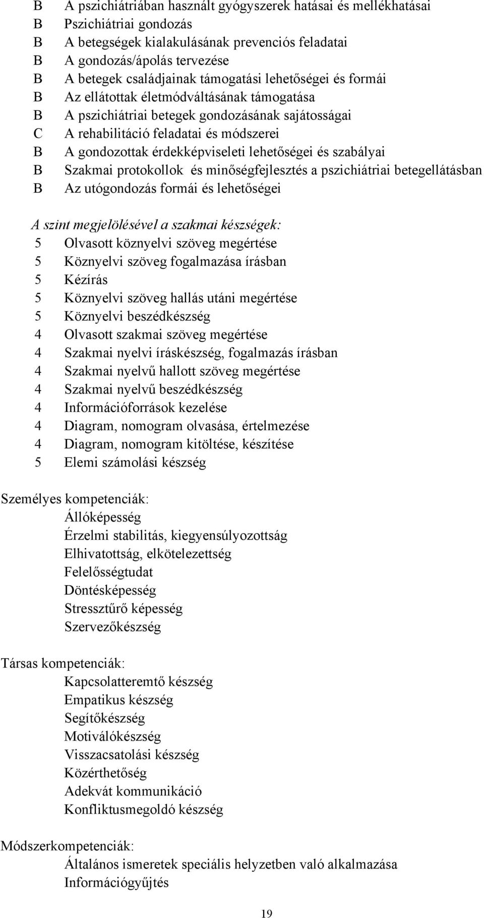 érdekképviseleti lehetőségei és szabályai Szakmai protokollok és minőségfejlesztés a pszichiátriai betegellátásban Az utógondozás formái és lehetőségei A szint megjelölésével a szakmai készségek: 5