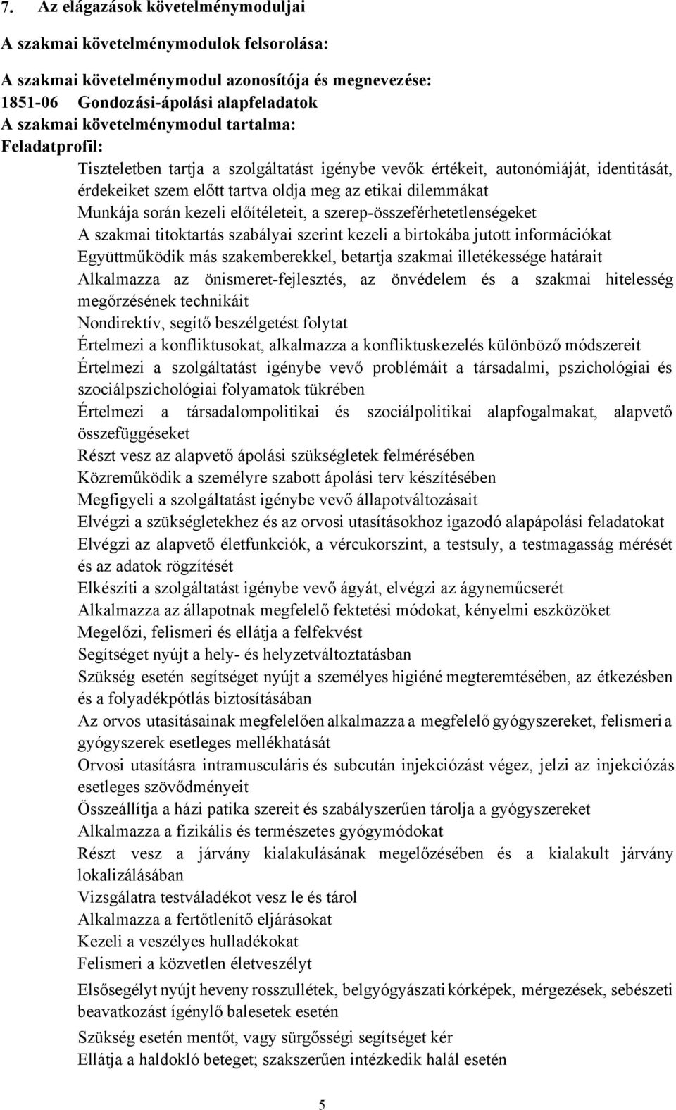során kezeli előítéleteit, a szerep-összeférhetetlenségeket A szakmai titoktartás szabályai szerint kezeli a birtokába jutott információkat Együttműködik más szakemberekkel, betartja szakmai