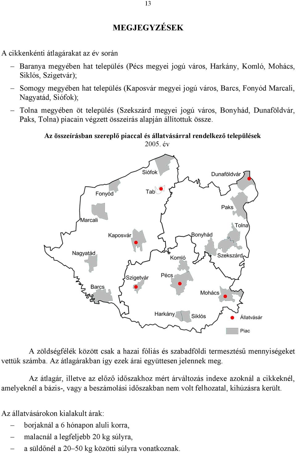 össze. Az összeírásban szereplő piaccal és állatvásárral rendelkező települések. év A zöldségfélék között csak a hazai fóliás és szabadföldi termesztésű mennyiségeket vettük számba.