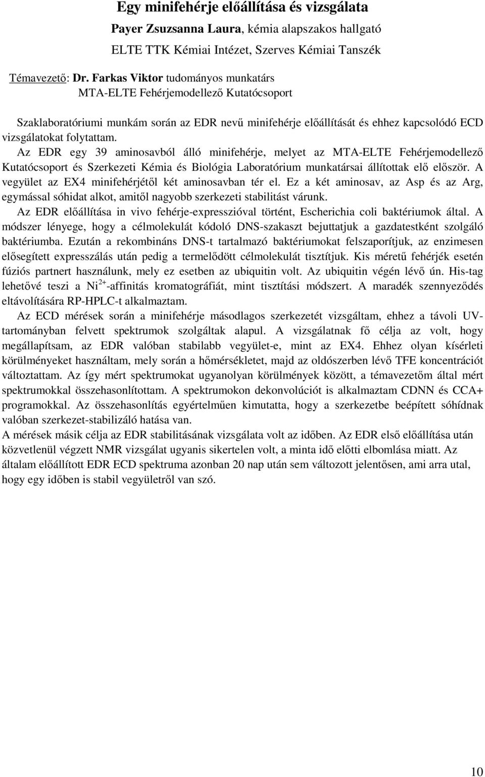 Az EDR egy 39 aminosavból álló minifehérje, melyet az MTA-ELTE Fehérjemodellező Kutatócsoport és Szerkezeti Kémia és Biológia Laboratórium munkatársai állítottak elő először.