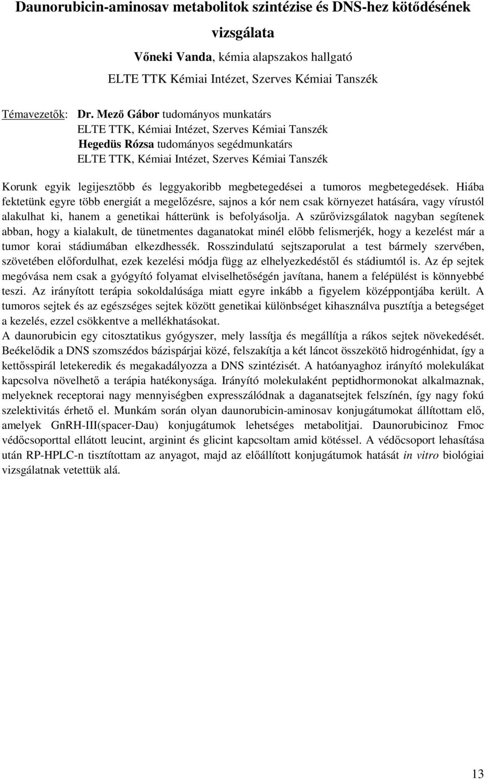 Hiába fektetünk egyre több energiát a megelőzésre, sajnos a kór nem csak környezet hatására, vagy vírustól alakulhat ki, hanem a genetikai hátterünk is befolyásolja.