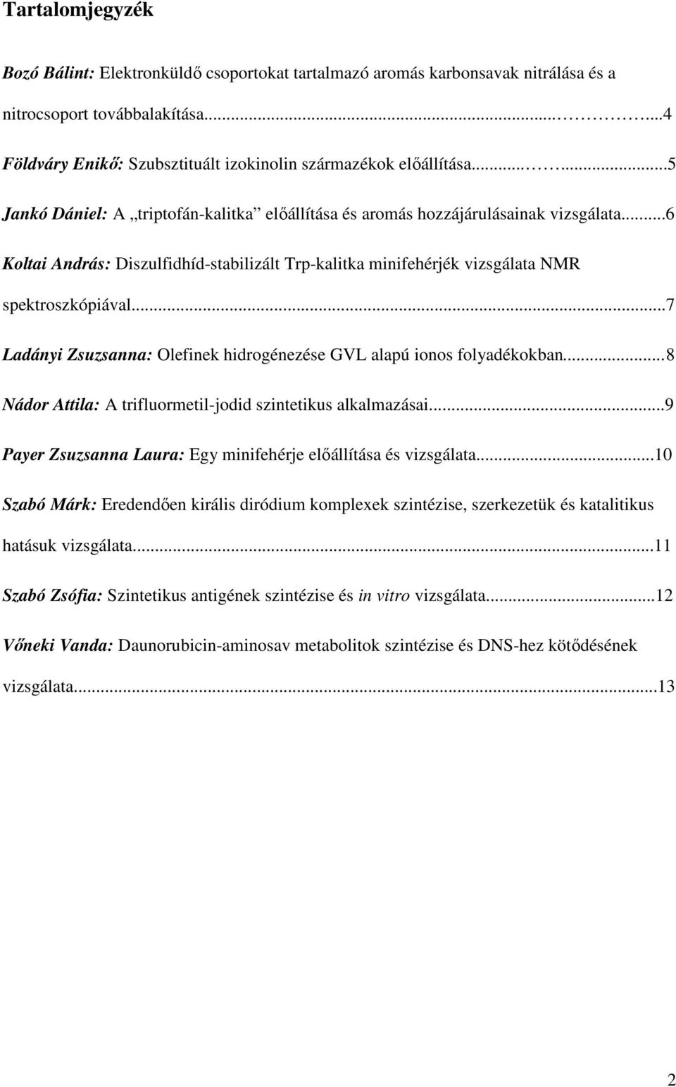 ..7 Ladányi Zsuzsanna: Olefinek hidrogénezése GVL alapú ionos folyadékokban...8 Nádor Attila: A trifluormetil-jodid szintetikus alkalmazásai.