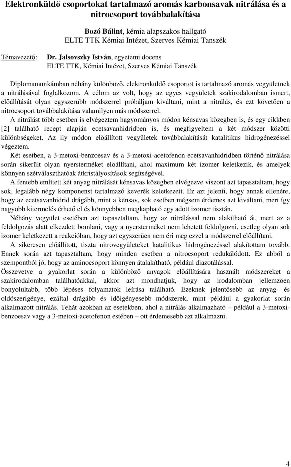 A célom az volt, hogy az egyes vegyületek szakirodalomban ismert, előállítását olyan egyszerűbb módszerrel próbáljam kiváltani, mint a nitrálás, és ezt követően a nitrocsoport továbbalakítása