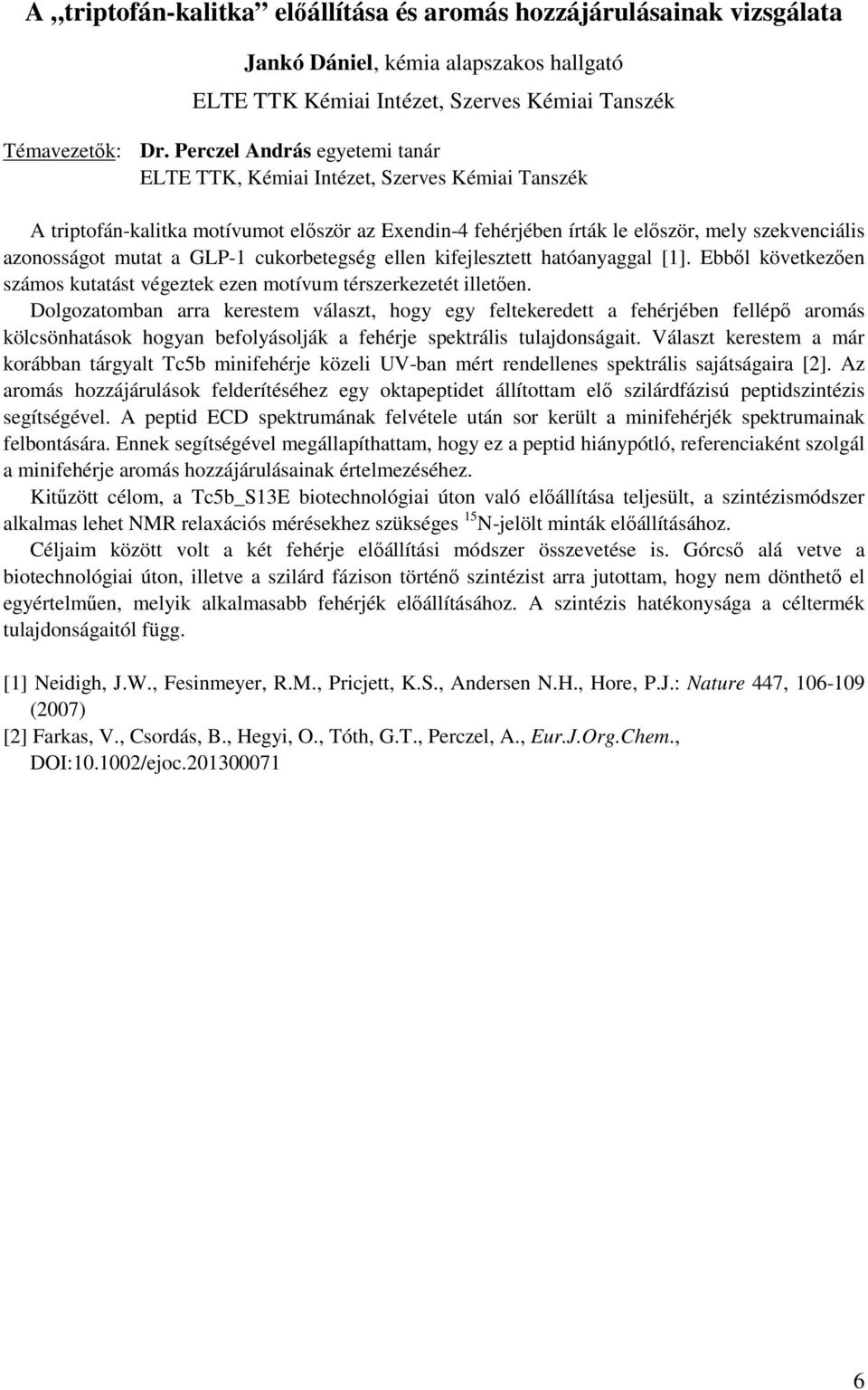 hatóanyaggal [1]. Ebből következően számos kutatást végeztek ezen motívum térszerkezetét illetően.