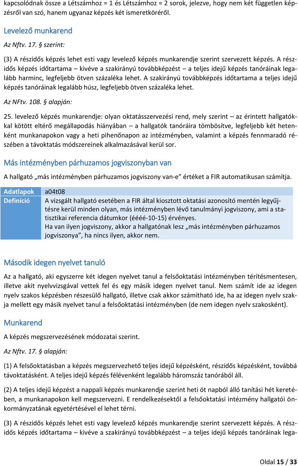 A részidős képzés időtartama kivéve a szakirányú továbbképzést a teljes idejű képzés tanóráinak legalább harminc, legfeljebb ötven százaléka lehet.