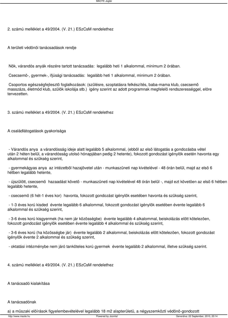 Csoportos egészségfejlesztõ foglalkozások: (szülésre, szoptatásra felkészítés, baba-mama klub, csecsemõ masszázs, életmód klub, szülõk iskolája stb.