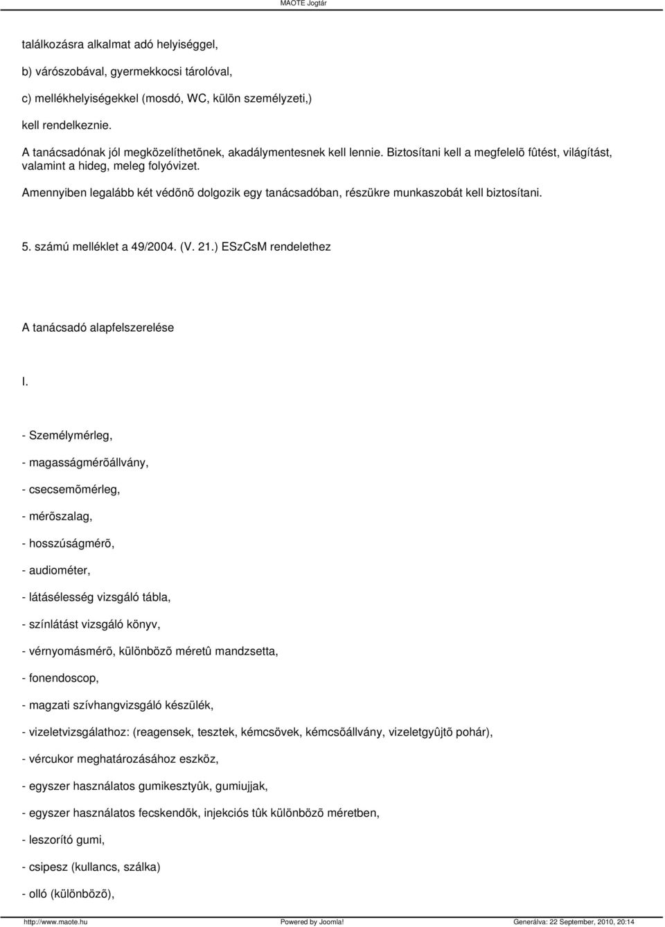 Amennyiben legalább két védõnõ dolgozik egy tanácsadóban, részükre munkaszobát kell biztosítani. 5. számú melléklet a 49/2004. (V. 21.) ESzCsM rendelethez A tanácsadó alapfelszerelése I.