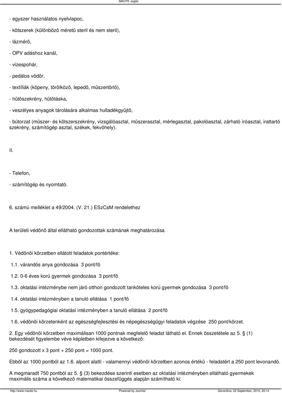 zárható íróasztal, irattartó szekrény, számítógép asztal, székek, fekvõhely). II. - Telefon, - számítógép és nyomtató. 6. számú melléklet a 49/2004. (V. 21.