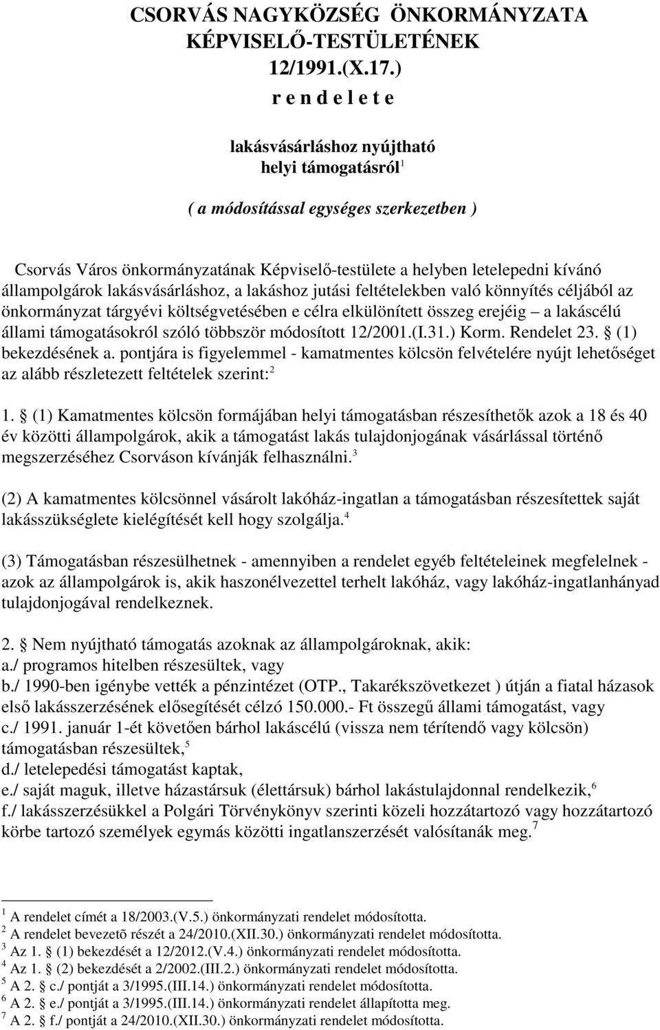 állampolgárok lakásvásárláshoz, a lakáshoz jutási feltételekben való könnyítés céljából az önkormányzat tárgyévi költségvetésében e célra elkülönített összeg erejéig a lakáscélú állami támogatásokról