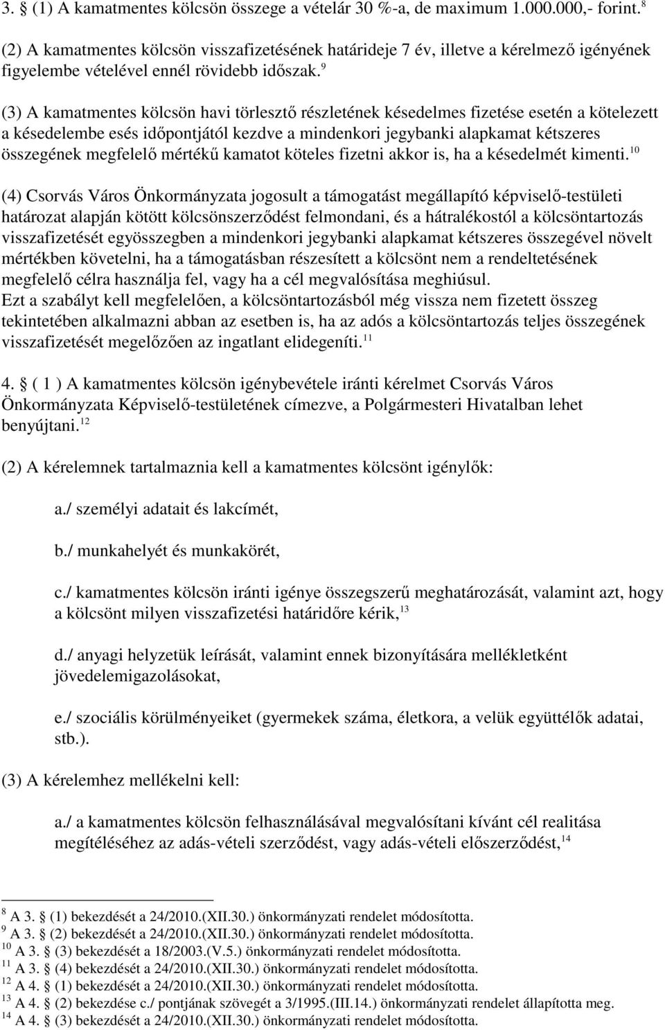 9 (3) A kamatmentes kölcsön havi törlesztő részletének késedelmes fizetése esetén a kötelezett a késedelembe esés időpontjától kezdve a mindenkori jegybanki alapkamat kétszeres összegének megfelelő