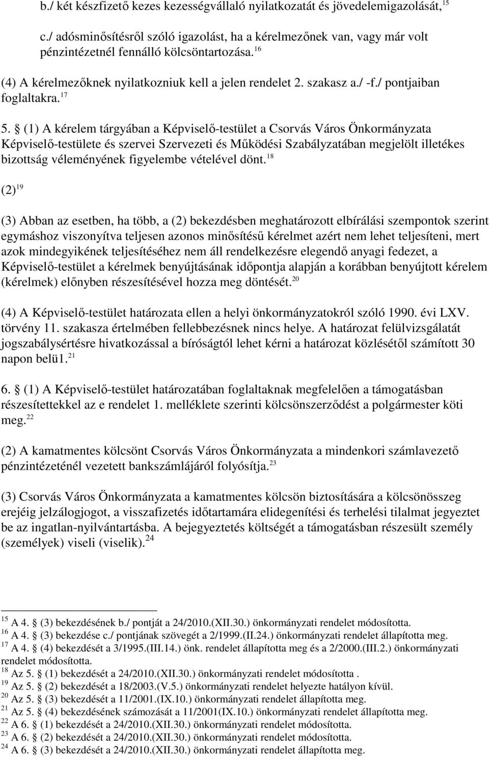 (1) A kérelem tárgyában a Képviselő-testület a Csorvás Város Önkormányzata Képviselő-testülete és szervei Szervezeti és Működési Szabályzatában megjelölt illetékes bizottság véleményének figyelembe