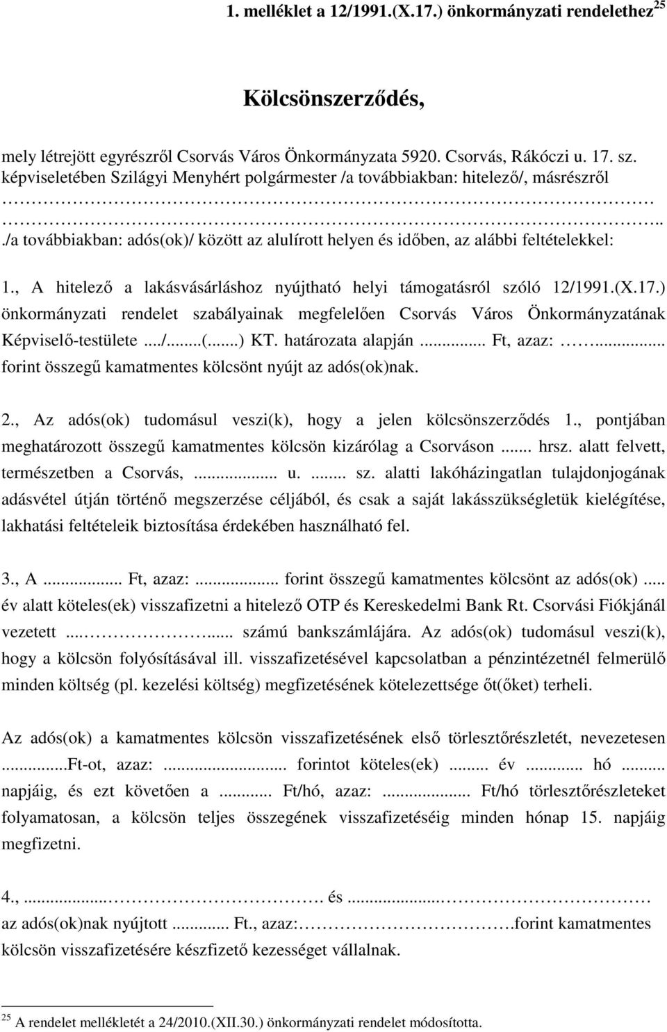 , A hitelező a lakásvásárláshoz nyújtható helyi támogatásról szóló 12/1991.(X.17.) önkormányzati rendelet szabályainak megfelelően Csorvás Város Önkormányzatának Képviselő-testülete.../...(...) KT.