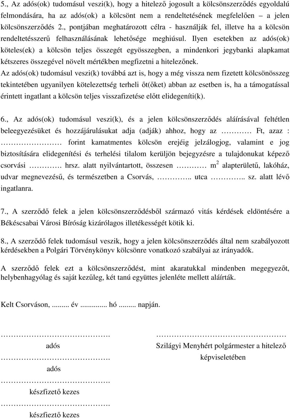 Ilyen esetekben az adós(ok) köteles(ek) a kölcsön teljes összegét egyösszegben, a mindenkori jegybanki alapkamat kétszeres összegével növelt mértékben megfizetni a hitelezőnek.