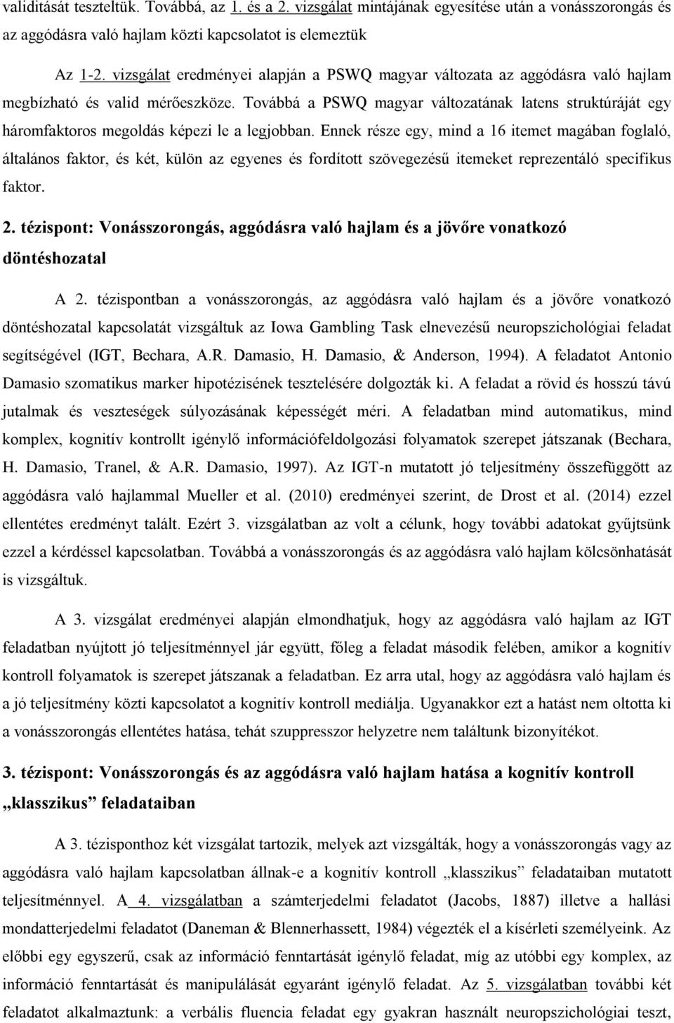 Továbbá a PSWQ magyar változatának latens struktúráját egy háromfaktoros megoldás képezi le a legjobban.