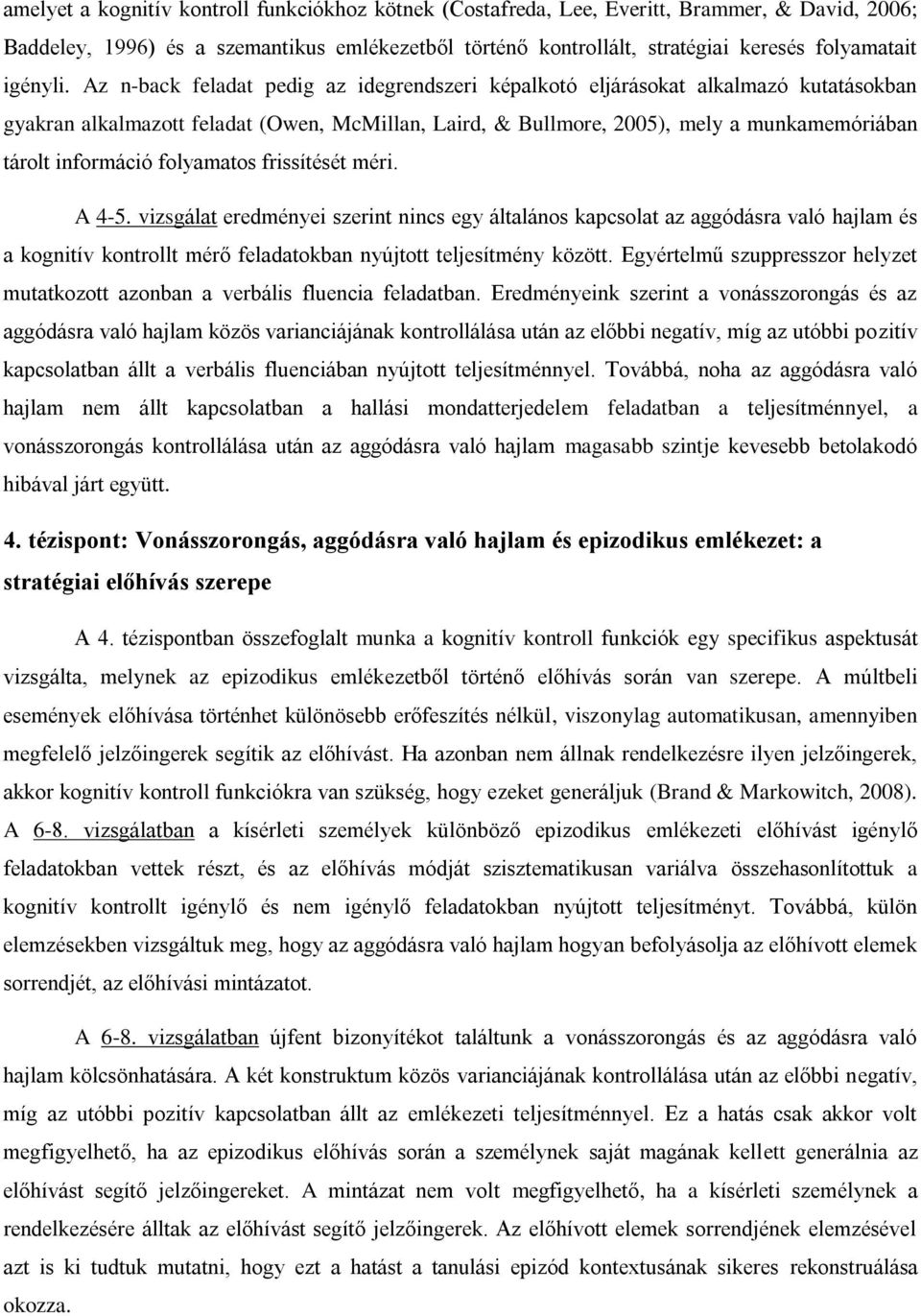 Az n-back feladat pedig az idegrendszeri képalkotó eljárásokat alkalmazó kutatásokban gyakran alkalmazott feladat (Owen, McMillan, Laird, & Bullmore, 2005), mely a munkamemóriában tárolt információ