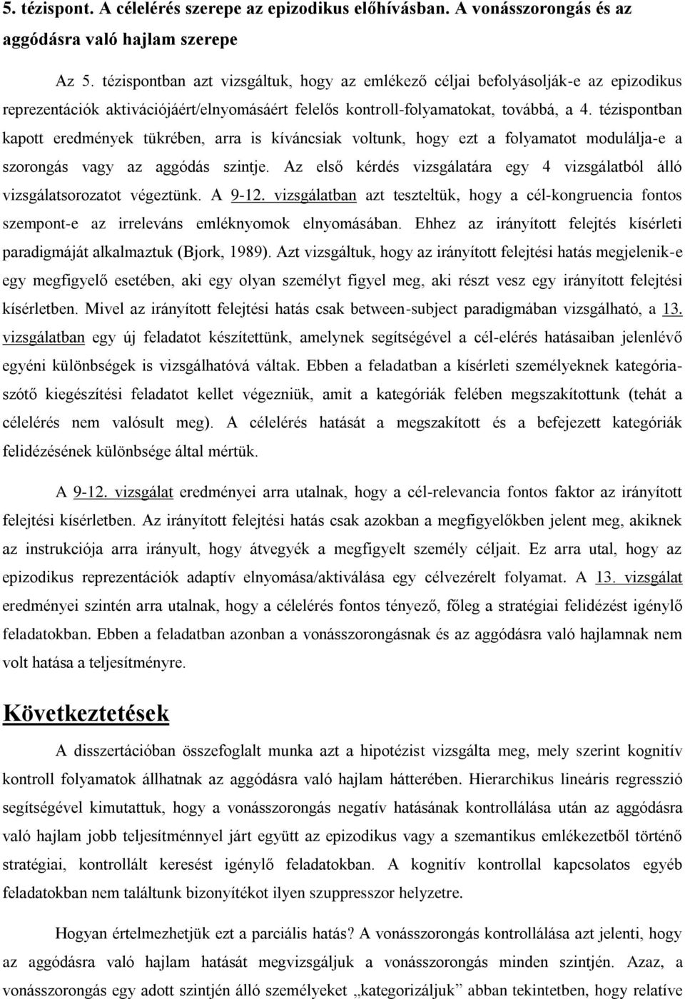 tézispontban kapott eredmények tükrében, arra is kíváncsiak voltunk, hogy ezt a folyamatot modulálja-e a szorongás vagy az aggódás szintje.