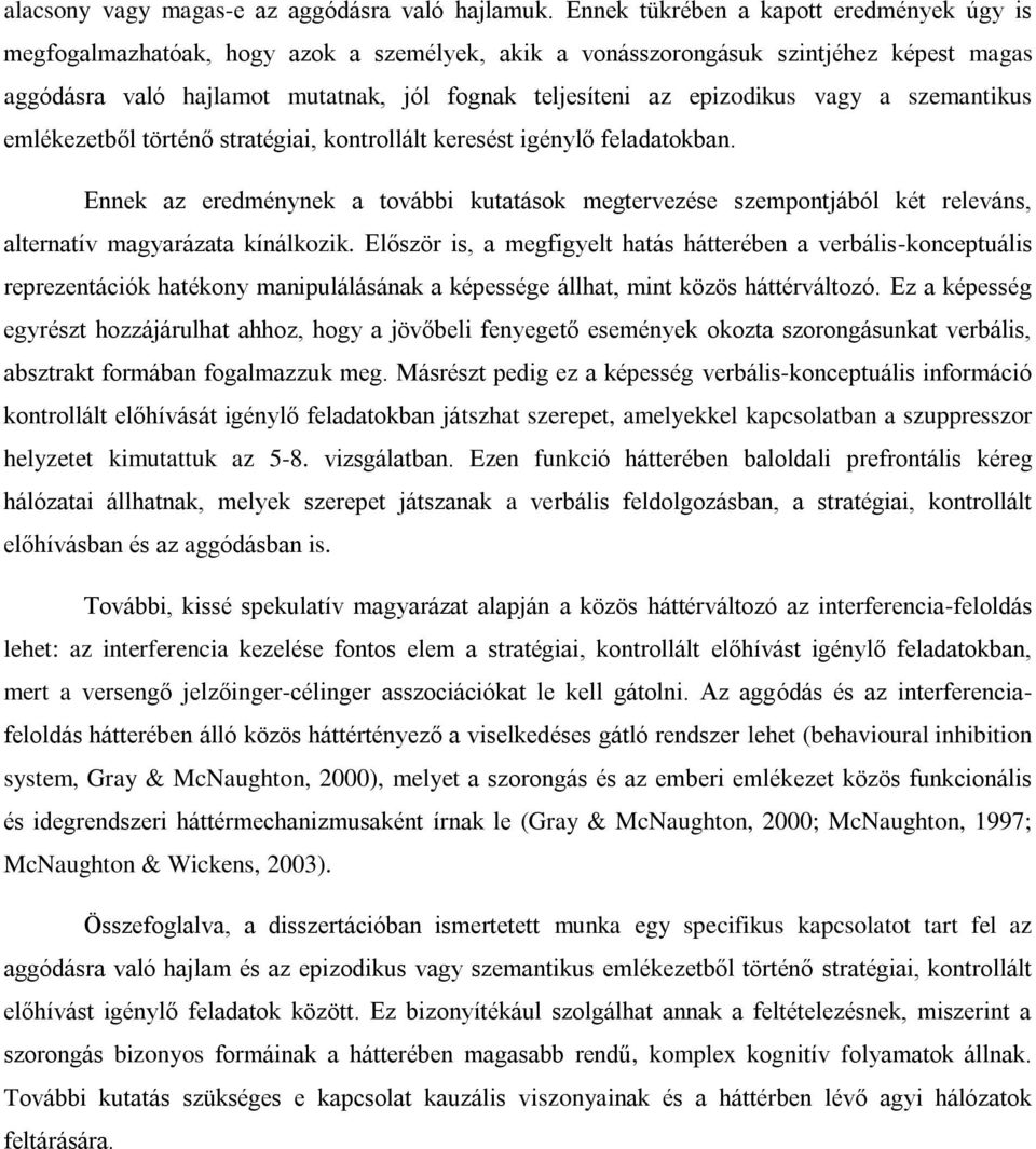 epizodikus vagy a szemantikus emlékezetből történő stratégiai, kontrollált keresést igénylő feladatokban.