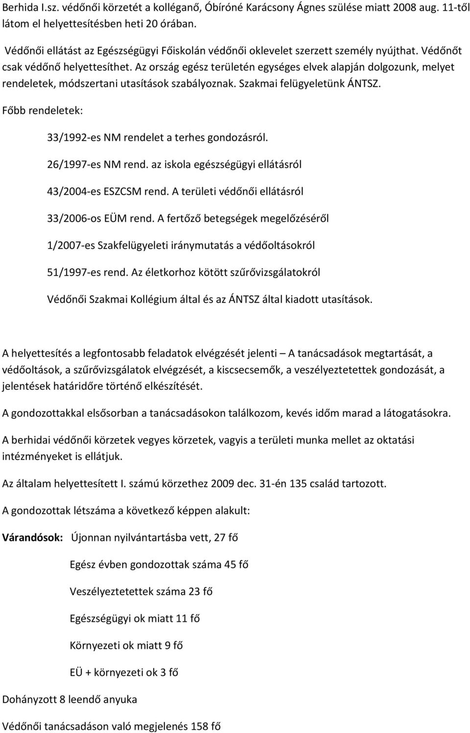 Az ország egész területén egységes elvek alapján dolgozunk, melyet rendeletek, módszertani utasítások szabályoznak. Szakmai felügyeletünk ÁNTSZ.