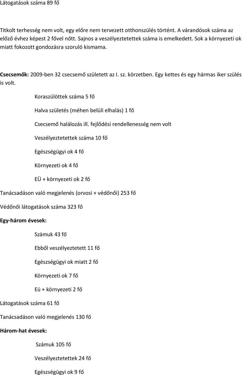 Koraszülöttek száma 5 fő Halva születés (méhen belüli elhalás) 1 fő Csecsemő halálozás ill.