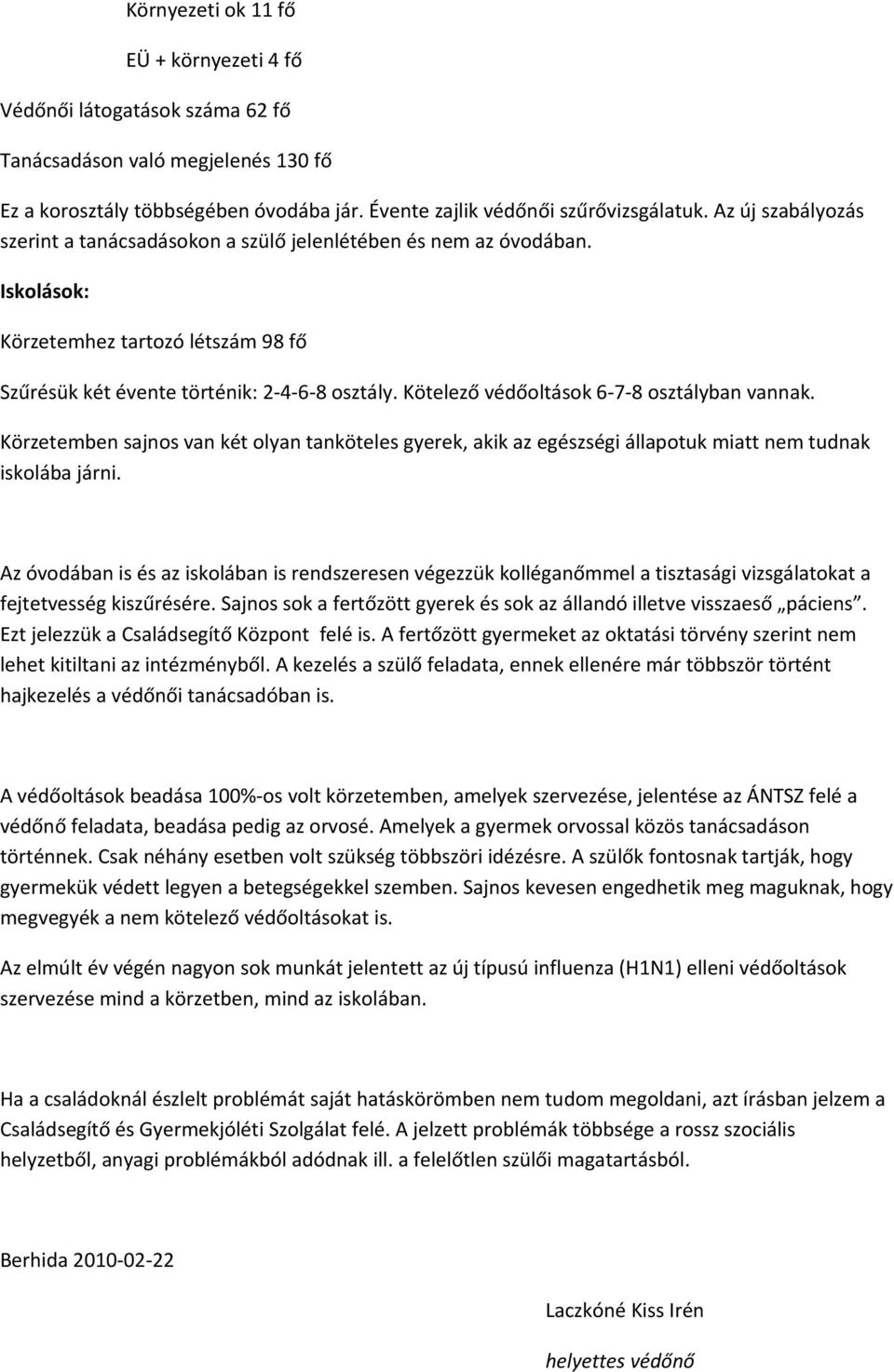 Kötelező védőoltások 6-7-8 osztályban vannak. Körzetemben sajnos van két olyan tanköteles gyerek, akik az egészségi állapotuk miatt nem tudnak iskolába járni.