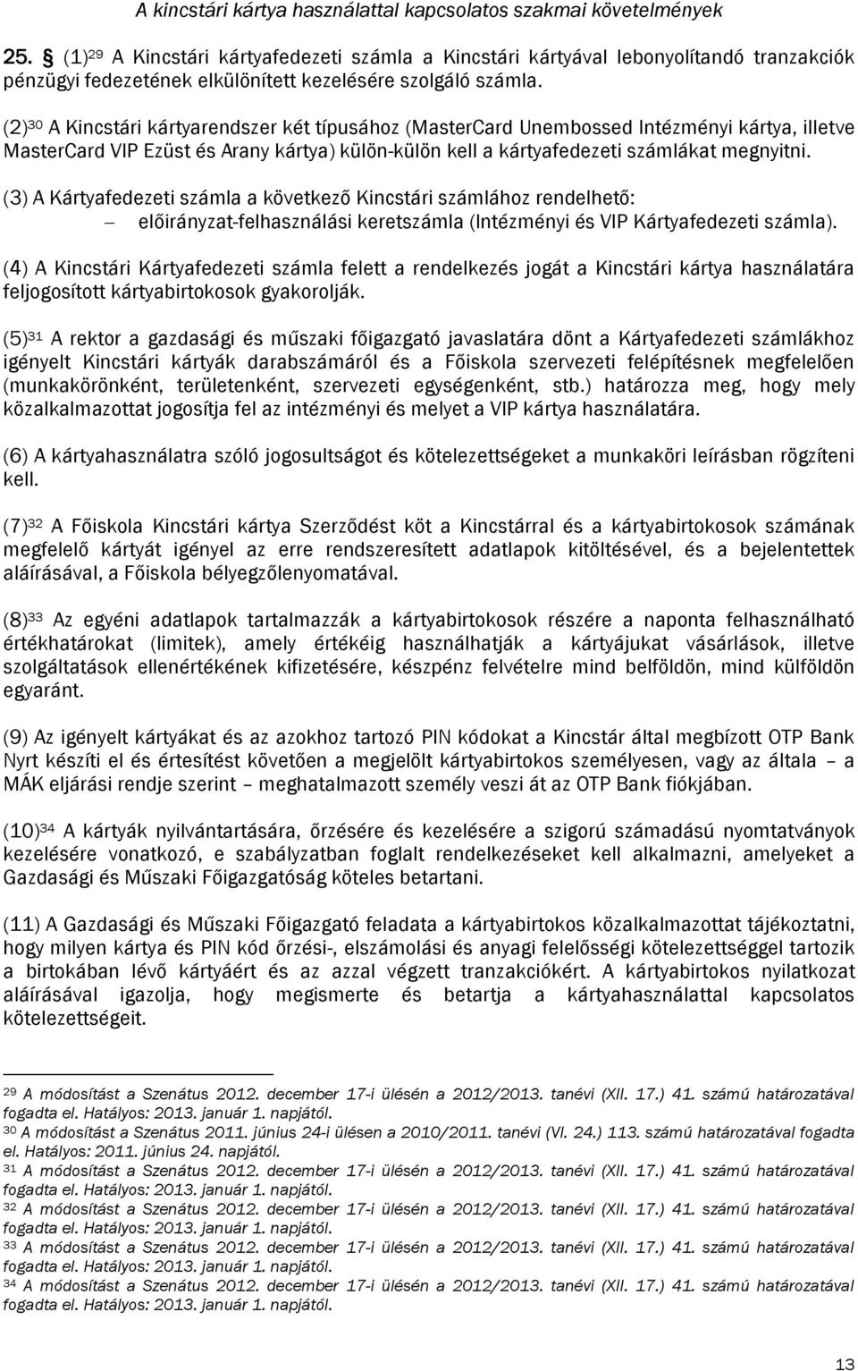 (2) 30 A Kincstári kártyarendszer két típusához (MasterCard Unembossed Intézményi kártya, illetve MasterCard VIP Ezüst és Arany kártya) külön-külön kell a kártyafedezeti számlákat megnyitni.