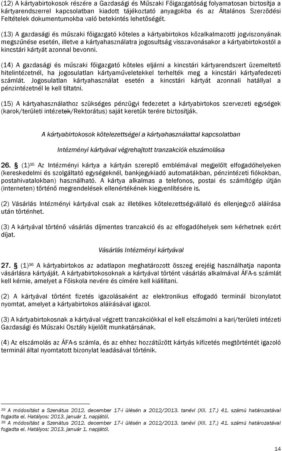 (13) A gazdasági és műszaki főigazgató köteles a kártyabirtokos közalkalmazotti jogviszonyának megszűnése esetén, illetve a kártyahasználatra jogosultság visszavonásakor a kártyabirtokostól a