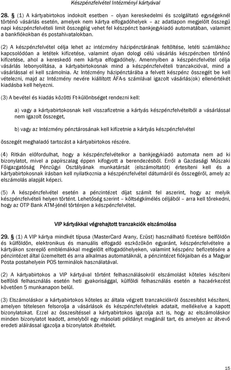 limit összegéig vehet fel készpénzt bankjegykiadó automatában, valamint a bankfiókokban és postahivatalokban.