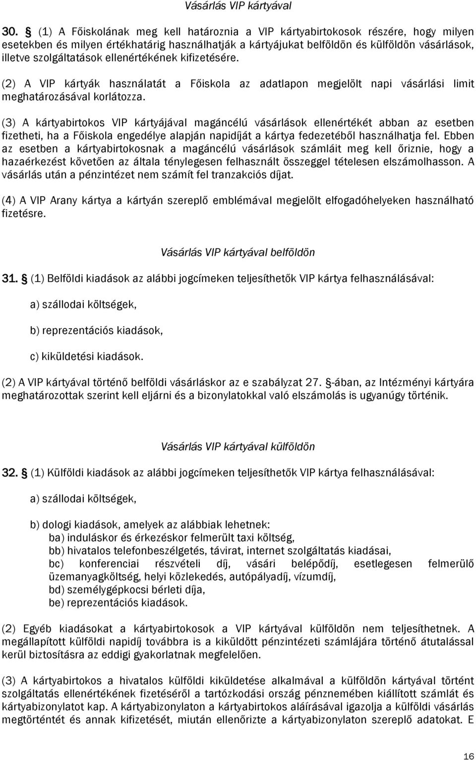 szolgáltatások ellenértékének kifizetésére. (2) A VIP kártyák használatát a Főiskola az adatlapon megjelölt napi vásárlási limit meghatározásával korlátozza.