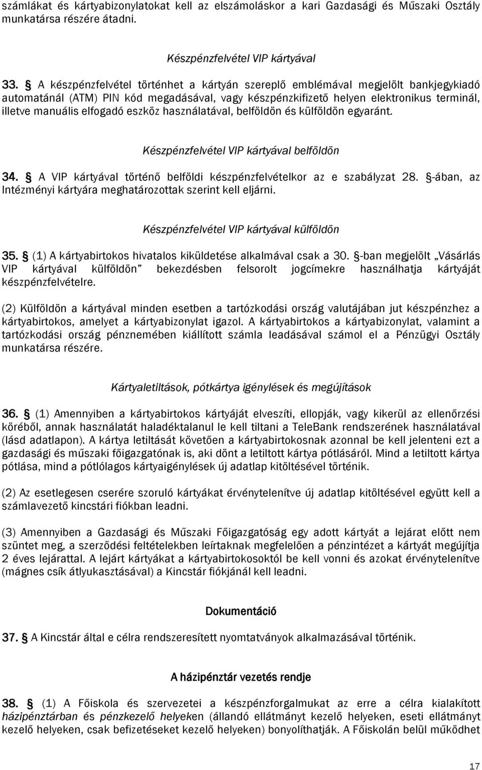 eszköz használatával, belföldön és külföldön egyaránt. Készpénzfelvétel VIP kártyával belföldön 34. A VIP kártyával történő belföldi készpénzfelvételkor az e szabályzat 28.