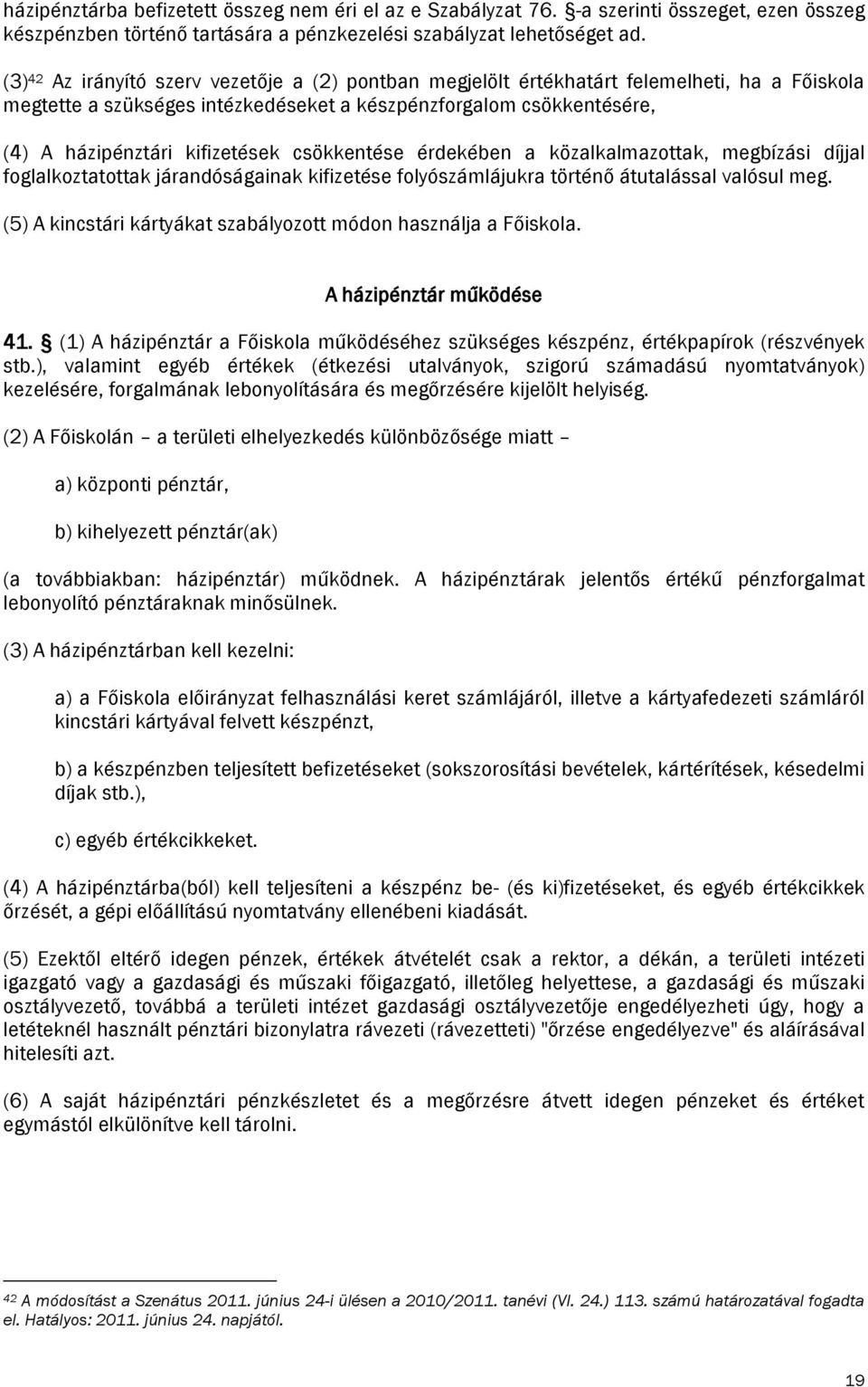 csökkentése érdekében a közalkalmazottak, megbízási díjjal foglalkoztatottak járandóságainak kifizetése folyószámlájukra történő átutalással valósul meg.