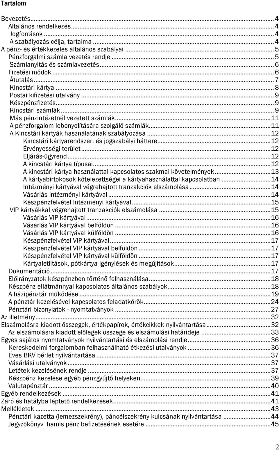 .. 9 Más pénzintézetnél vezetett számlák... 11 A pénzforgalom lebonyolítására szolgáló számlák... 11 A Kincstári kártyák használatának szabályozása.