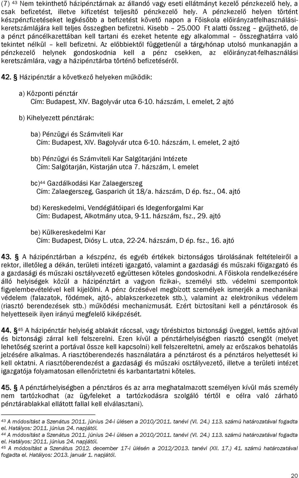000 Ft alatti összeg gyűjthető, de a pénzt páncélkazettában kell tartani és ezeket hetente egy alkalommal összeghatárra való tekintet nélkül kell befizetni.