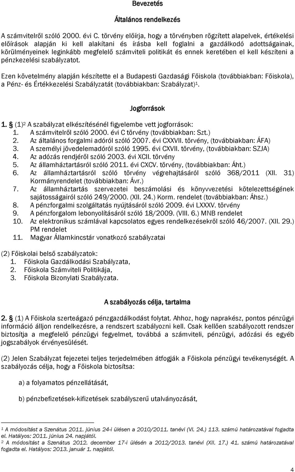 számviteli politikát és ennek keretében el kell készíteni a pénzkezelési szabályzatot.