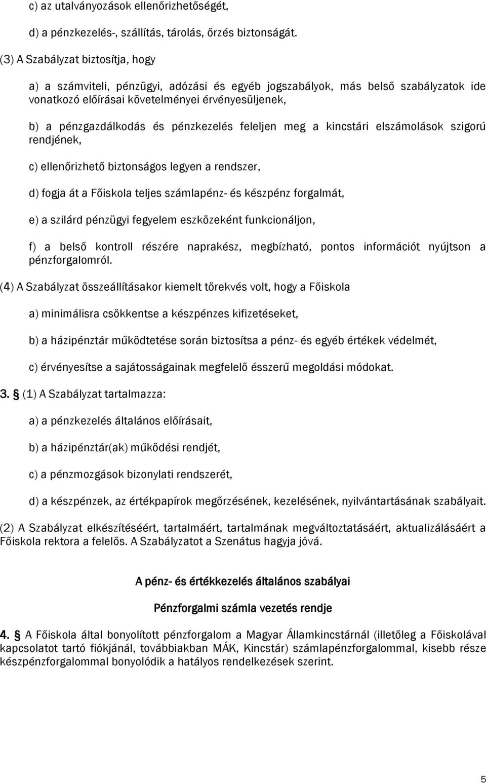 pénzkezelés feleljen meg a kincstári elszámolások szigorú rendjének, c) ellenőrizhető biztonságos legyen a rendszer, d) fogja át a Főiskola teljes számlapénz- és készpénz forgalmát, e) a szilárd