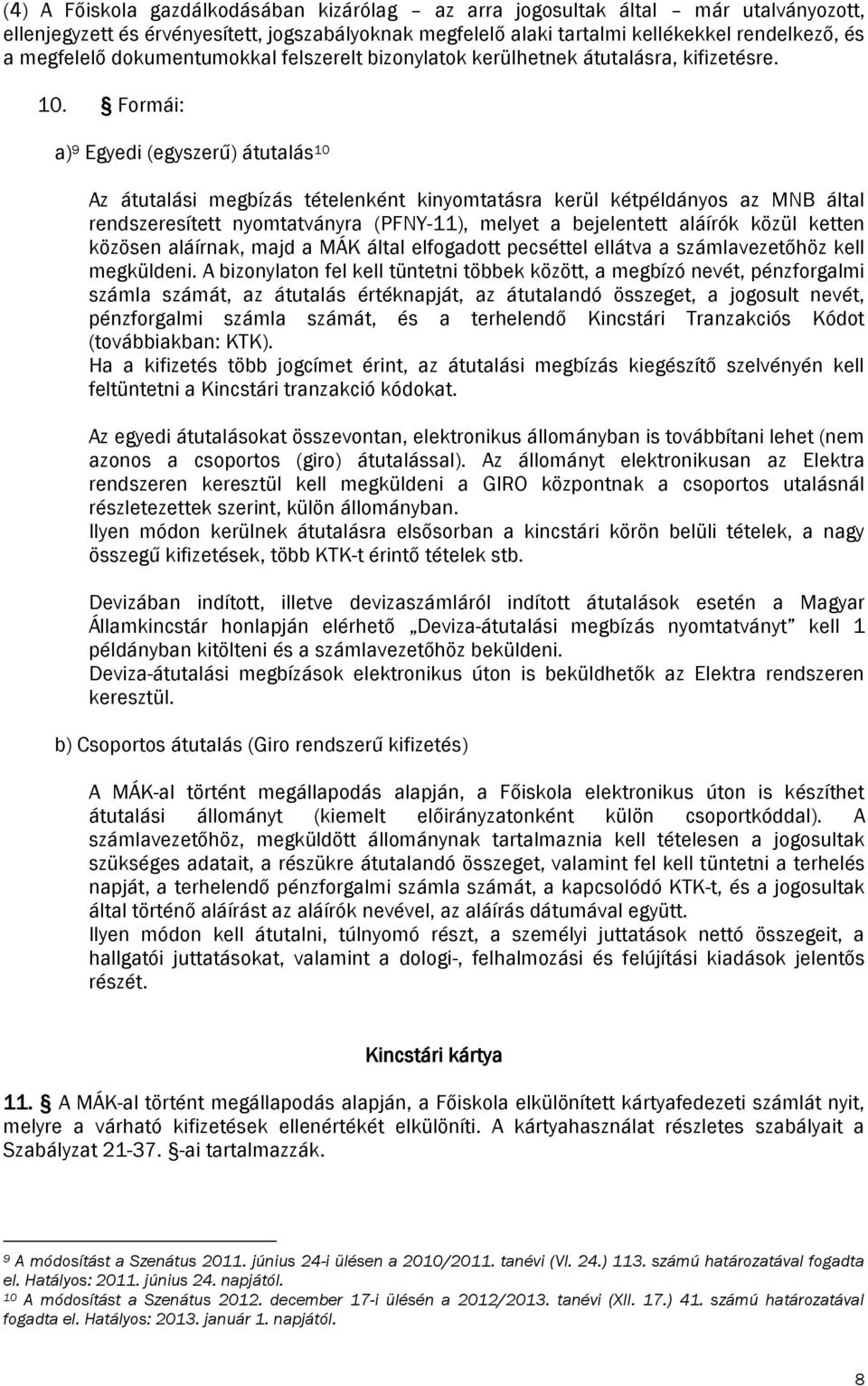 Formái: a) 9 Egyedi (egyszerű) átutalás 10 Az átutalási megbízás tételenként kinyomtatásra kerül kétpéldányos az MNB által rendszeresített nyomtatványra (PFNY-11), melyet a bejelentett aláírók közül