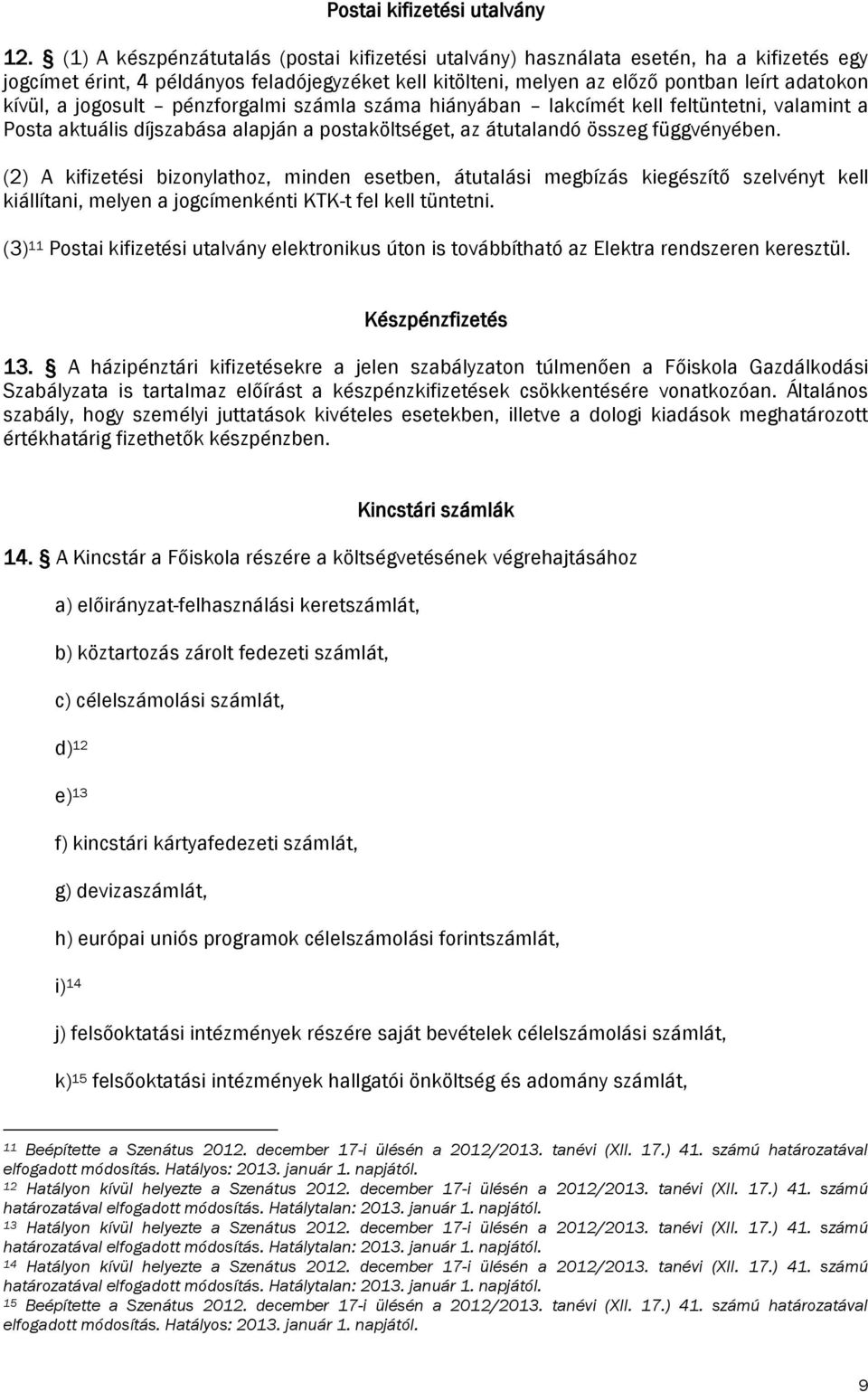 jogosult pénzforgalmi számla száma hiányában lakcímét kell feltüntetni, valamint a Posta aktuális díjszabása alapján a postaköltséget, az átutalandó összeg függvényében.