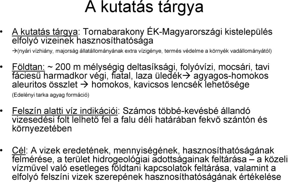 (Edelényi tarka agyag formáció) Felszín alatti víz indikációi: Számos többé-kevésbé állandó vizesedési folt lelhető fel a falu déli határában fekvő szántón és környezetében Cél: A vizek eredetének,