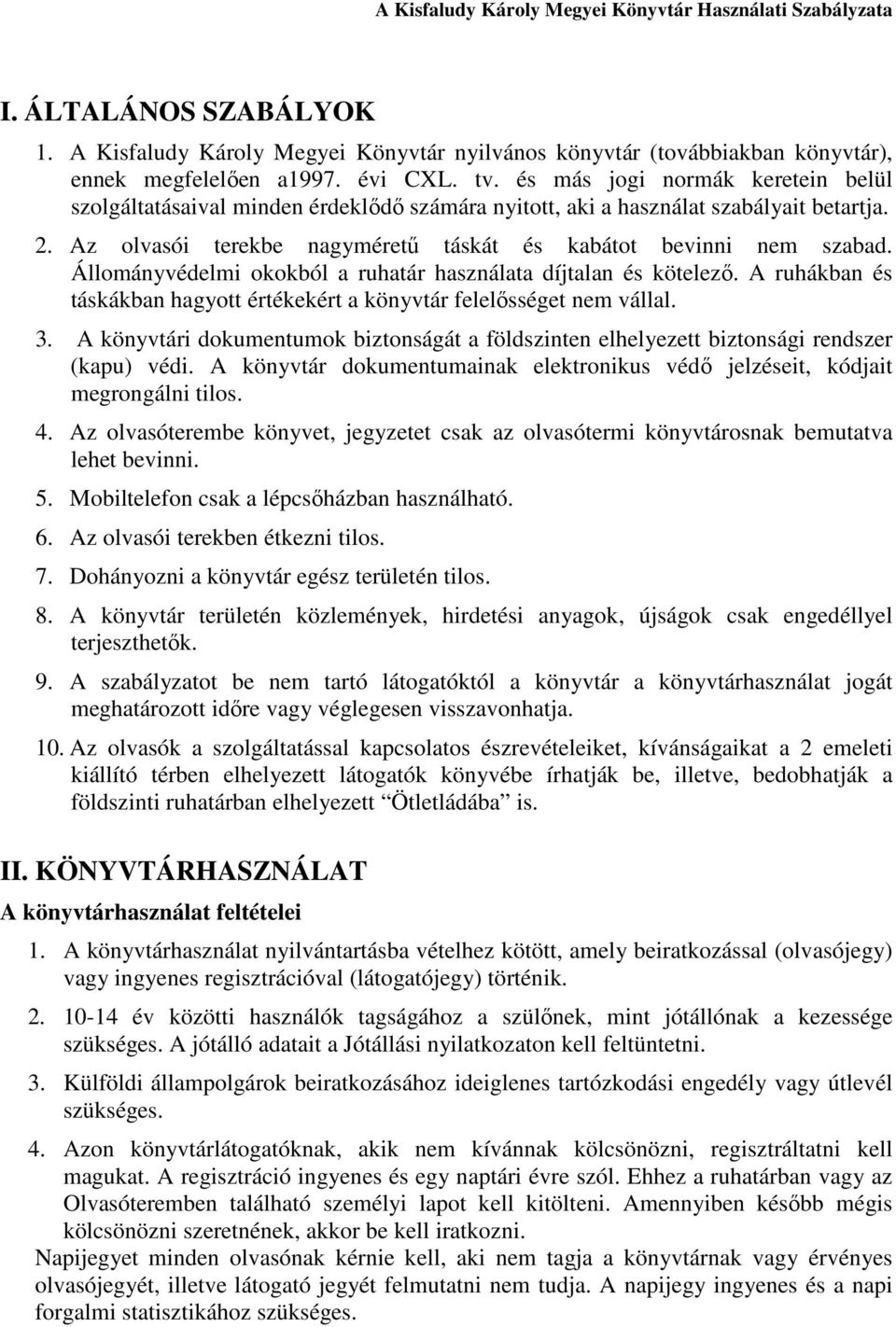 Állományvédelmi okokból a ruhatár használata díjtalan és kötelezı. A ruhákban és táskákban hagyott értékekért a könyvtár felelısséget nem vállal. 3.