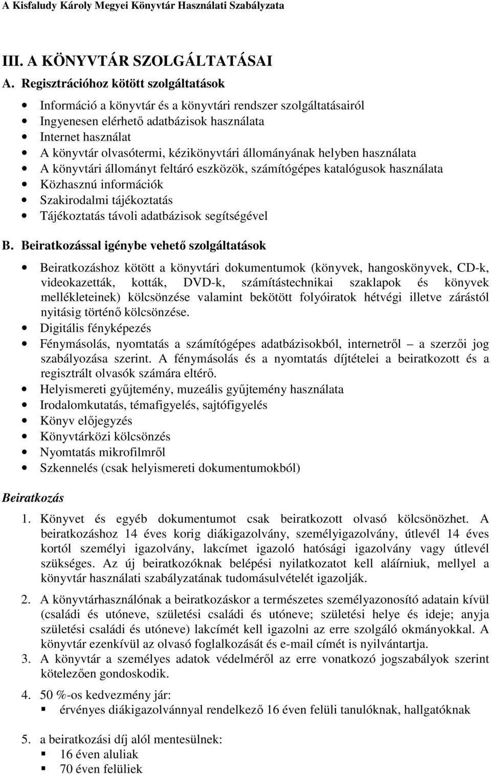 kézikönyvtári állományának helyben használata A könyvtári állományt feltáró eszközök, számítógépes katalógusok használata Közhasznú információk Szakirodalmi tájékoztatás Tájékoztatás távoli