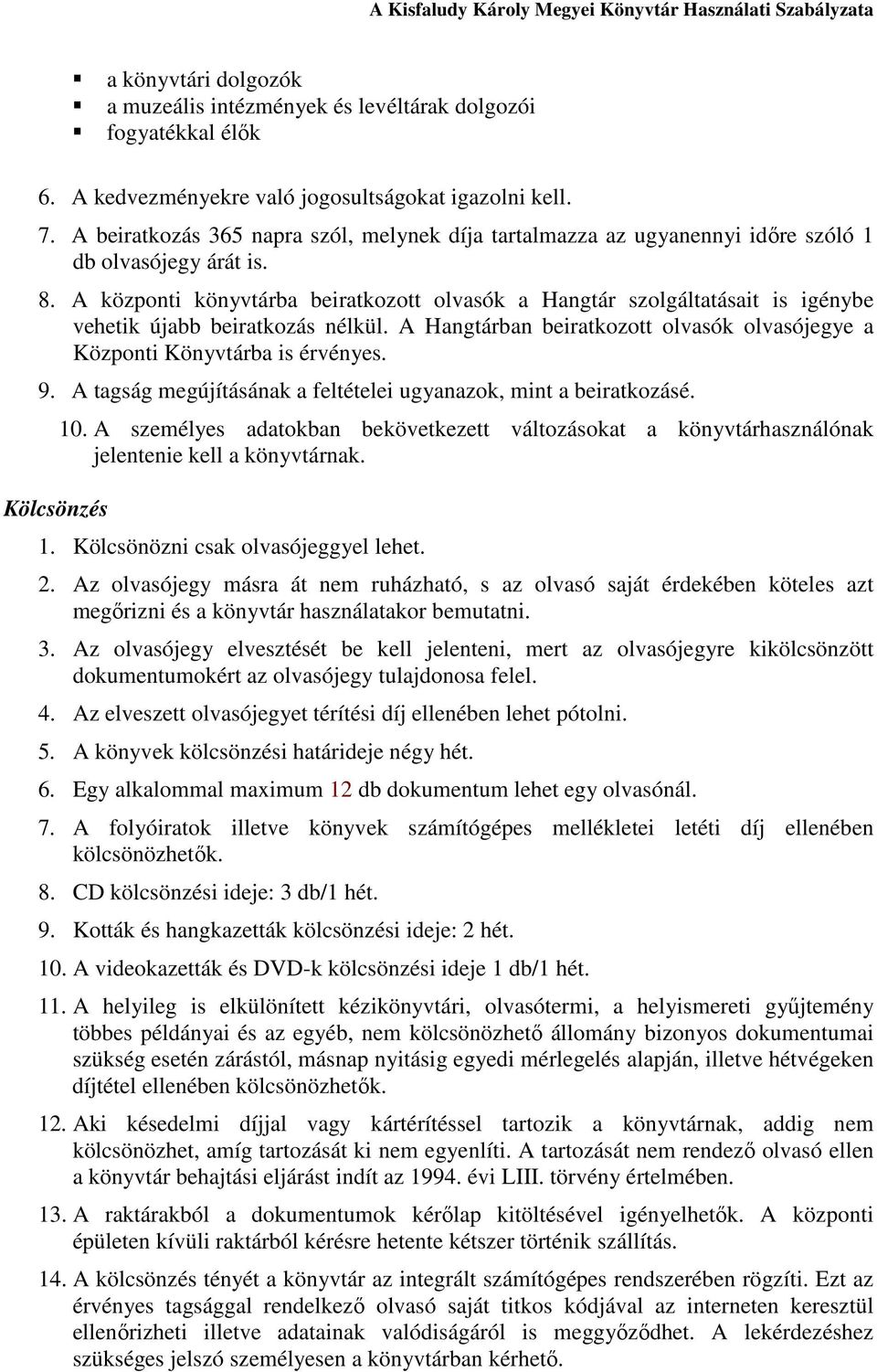 A központi könyvtárba beiratkozott olvasók a Hangtár szolgáltatásait is igénybe vehetik újabb beiratkozás nélkül. A Hangtárban beiratkozott olvasók olvasójegye a Központi Könyvtárba is érvényes. 9.