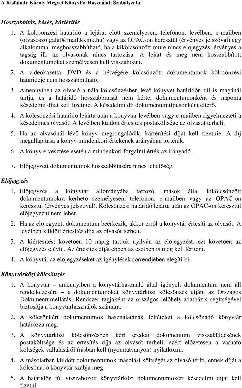 A lejárt és meg nem hosszabbított dokumentumokat személyesen kell visszahozni. 2. A videokazetta, DVD és a hétvégére kölcsönzött dokumentumok kölcsönzési határideje nem hosszabbítható. 3.