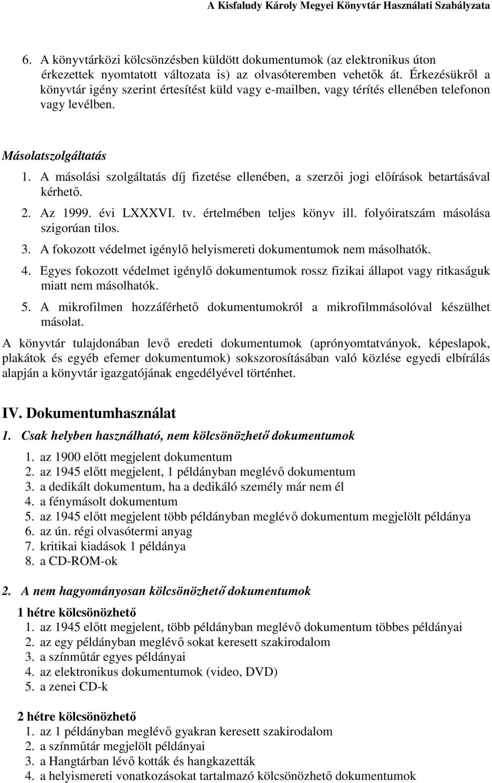 A másolási szolgáltatás díj fizetése ellenében, a szerzıi jogi elıírások betartásával kérhetı. 2. Az 1999. évi LXXXVI. tv. értelmében teljes könyv ill. folyóiratszám másolása szigorúan tilos. 3.