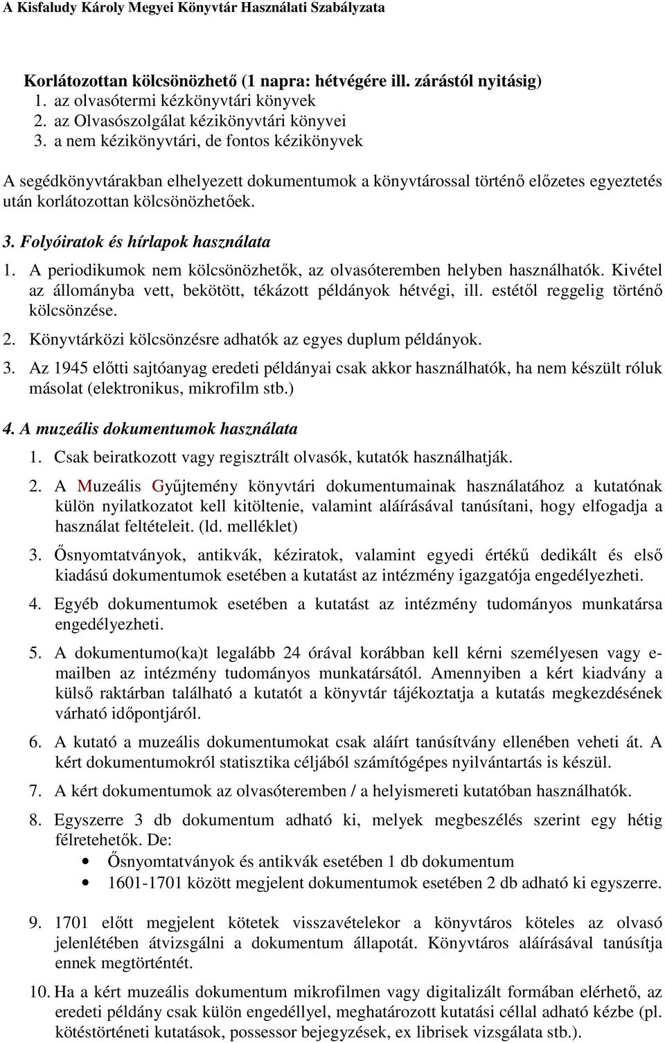 Folyóiratok és hírlapok használata 1. A periodikumok nem kölcsönözhetık, az olvasóteremben helyben használhatók. Kivétel az állományba vett, bekötött, tékázott példányok hétvégi, ill.