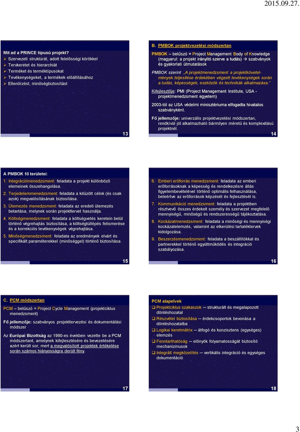 PMBOK projektvezetési módszertan PMBOK betűszó = Project Management Body of Knowledge (magyarul: a projekt irányító szerve a tudás) szabványok és gyakorlati útmutatások PMBOK szerint A