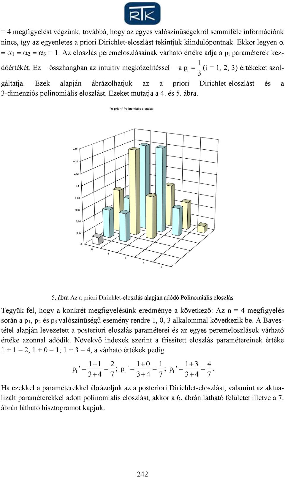 Eze alapján ábrázolhatju az a priori Dirichlet-eloszlást és a 3-dimenziós polinomiális eloszlást. Ezeet mutatja a 4. és 5. ábra. "A priori" Polinomiális eloszlás,6,4,,,8,6,4, 3 4 5.