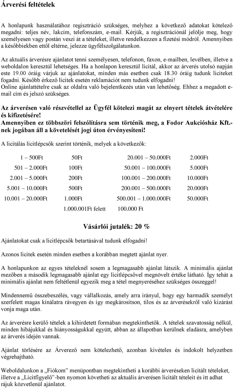 Az aktuális árverésre ajánlatot tenni személyesen, telefonon, faxon, e-mailben, levélben, illetve a weboldalon keresztül lehetséges.