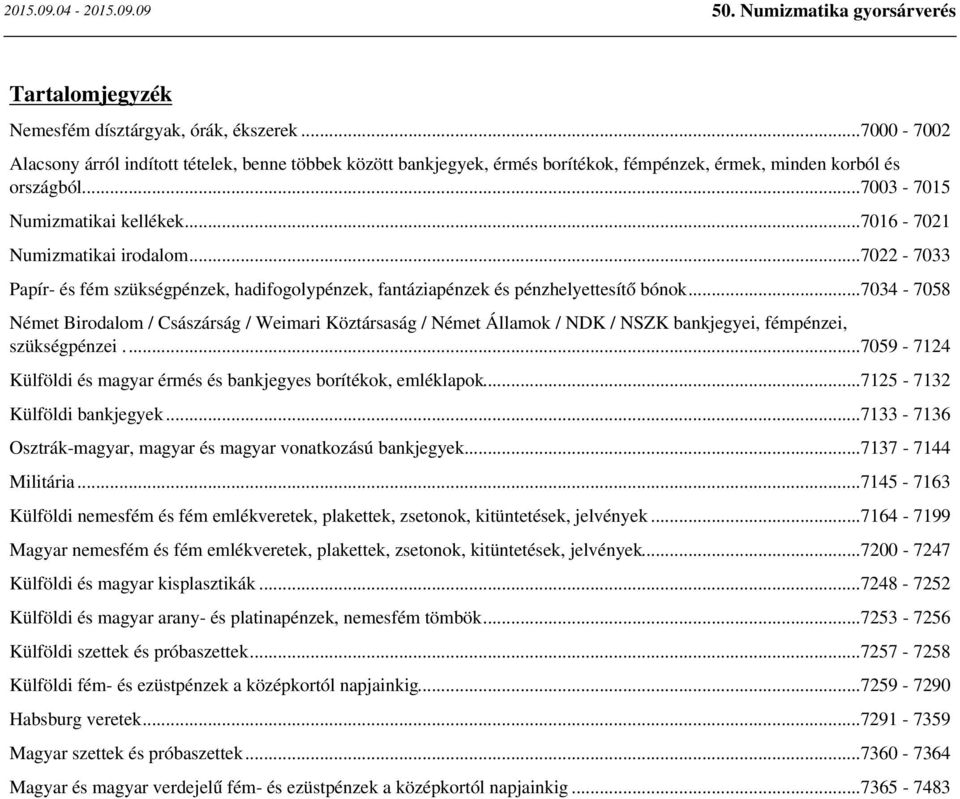 ..7034-7058 Német Birodalom / Császárság / Weimari Köztársaság / Német Államok / NDK / NSZK bankjegyei, fémpénzei, szükségpénzei...7059-7124 Külföldi és magyar érmés és bankjegyes borítékok, emléklapok.