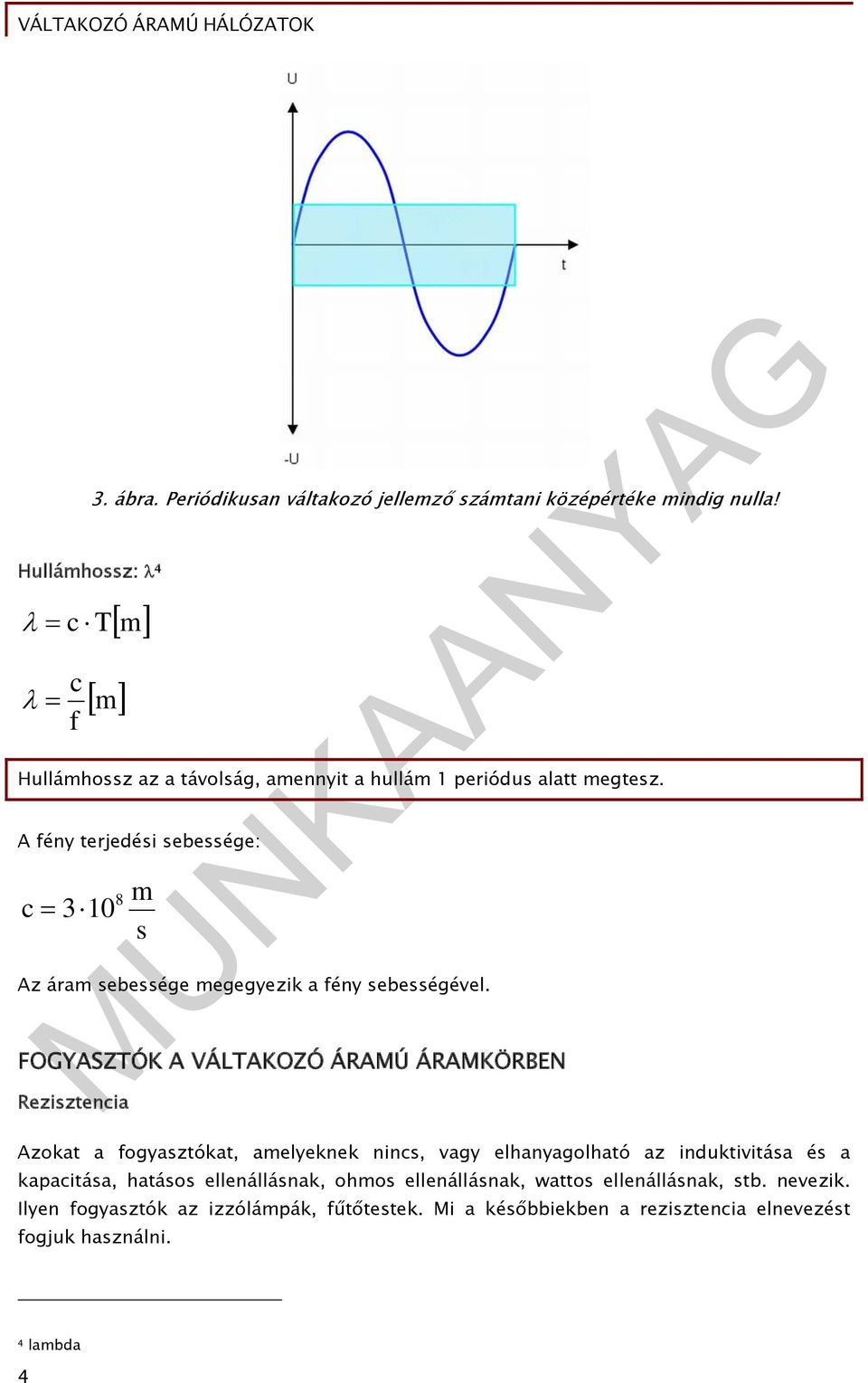 A fény terjedési sebessége: c 310 8 m s Az áram sebessége megegyezik a fény sebességével.