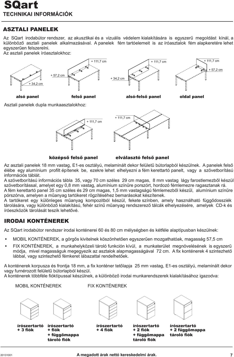 Az asztali panelek íróasztalokhoz: + 111,7 cm + 111,7 cm + 111,7 cm + 57,2 cm + 34,2 cm + 57,2 cm + 34,2 cm alsó panel Asztali panelek dupla munkaasztalokhoz: felsõ panel alsó-felsõ panel oldal panel