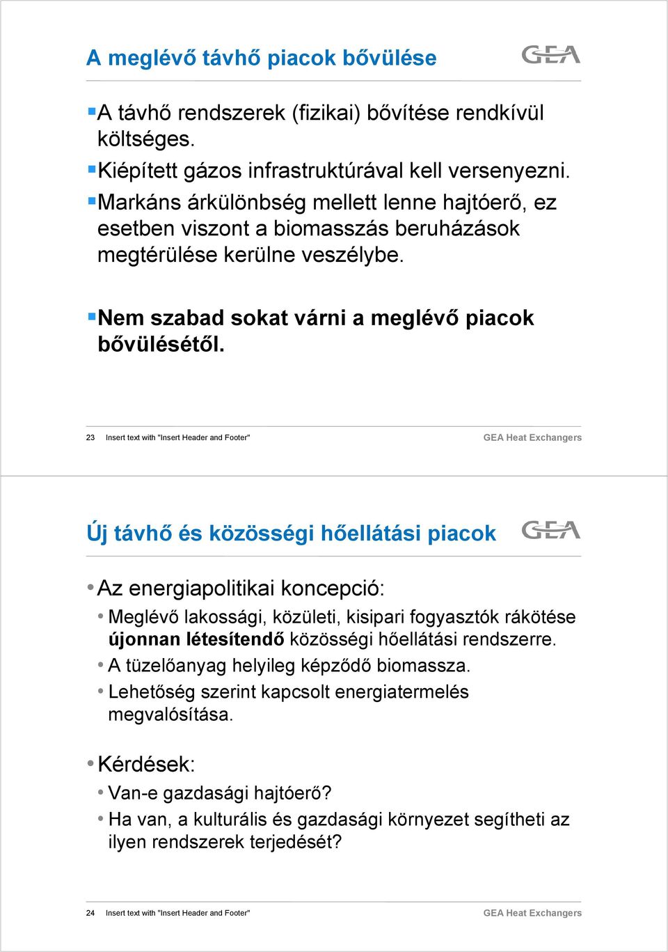 23 Insert text with "Insert Header and Footer" Új távhő és közösségi hőellátási piacok Az energiapolitikai koncepció: Meglévő lakossági, közületi, kisipari fogyasztók rákötése újonnan létesítendő